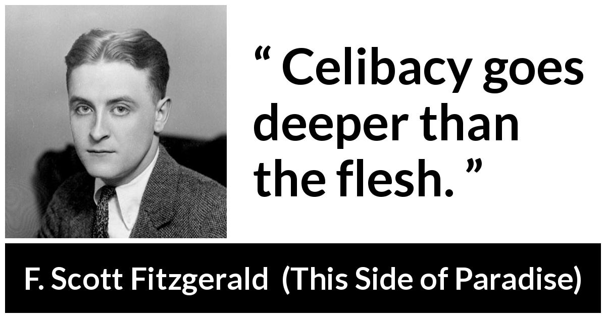 F. Scott Fitzgerald quote about relationship from This Side of Paradise - Celibacy goes deeper than the flesh.