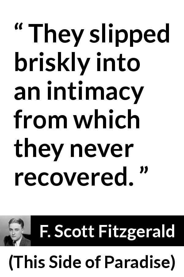 F. Scott Fitzgerald quote about relationship from This Side of Paradise - They slipped briskly into an intimacy from which they never recovered.