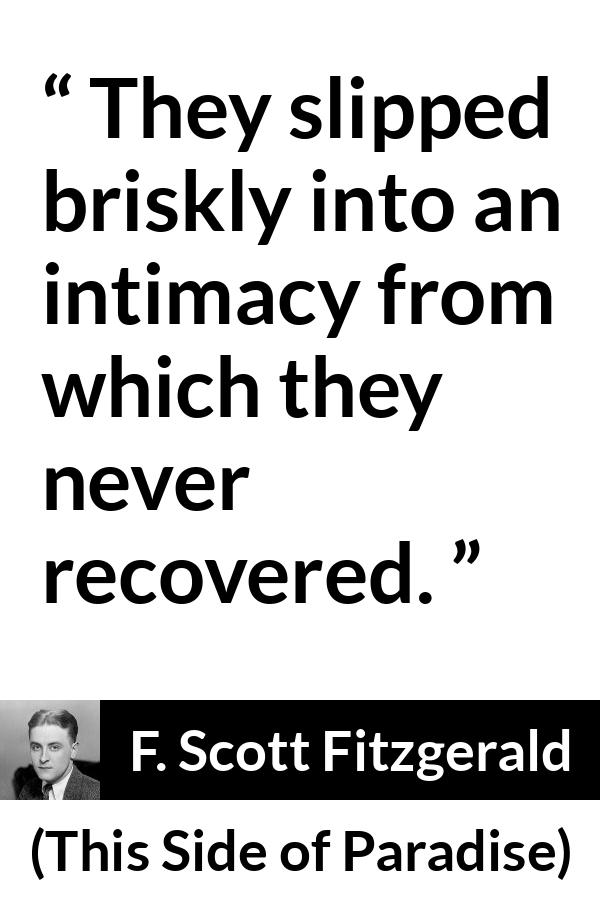 F. Scott Fitzgerald quote about relationship from This Side of Paradise - They slipped briskly into an intimacy from which they never recovered.