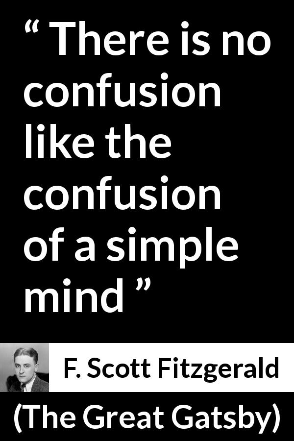 F. Scott Fitzgerald quote about stupidity from The Great Gatsby - There is no confusion like the confusion of a simple mind