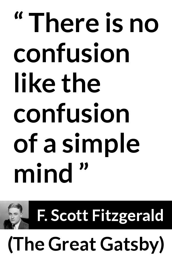 F. Scott Fitzgerald quote about stupidity from The Great Gatsby - There is no confusion like the confusion of a simple mind