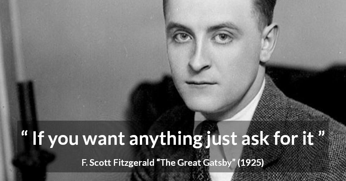 F. Scott Fitzgerald quote about want from The Great Gatsby - If you want anything just ask for it