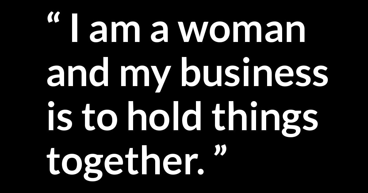 F. Scott Fitzgerald quote about woman from Tender Is the Night - I am a woman and my business is to hold things together.
