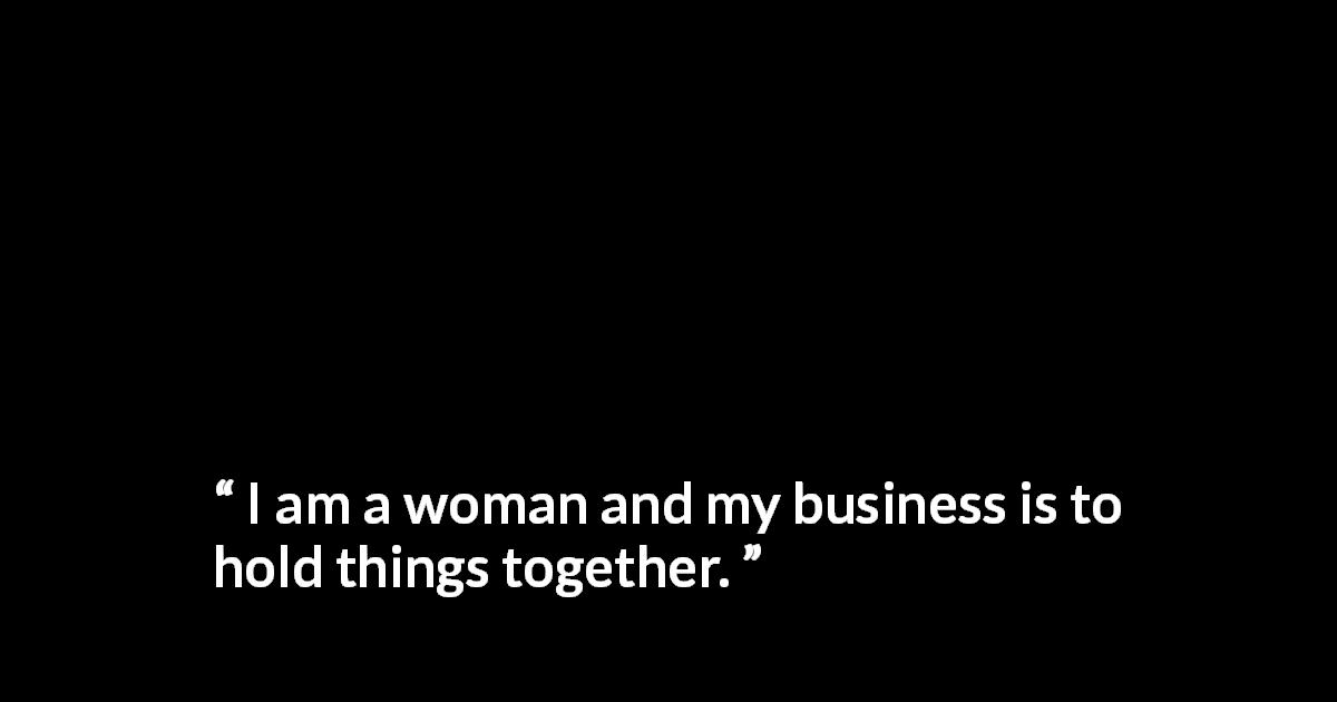 F. Scott Fitzgerald quote about woman from Tender Is the Night - I am a woman and my business is to hold things together.