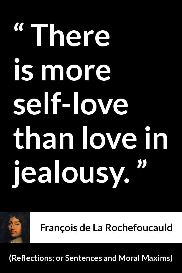 François de La Rochefoucauld quote about self-love from Reflections; or Sentences and Moral Maxims - There is more self-love than love in jealousy.