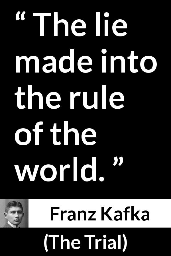 Franz Kafka quote about lie from The Trial - The lie made into the rule of the world.