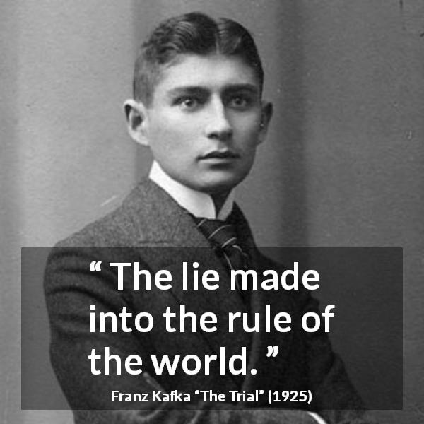 Franz Kafka quote about lie from The Trial - The lie made into the rule of the world.