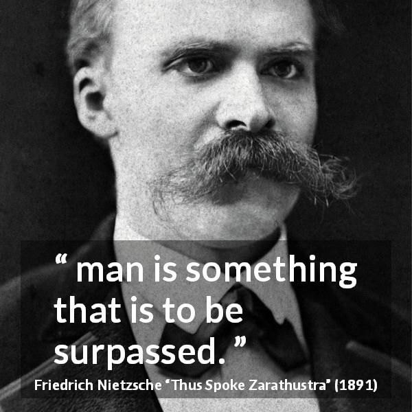 Friedrich Nietzsche quote about ambition from Thus Spoke Zarathustra - man is something that is to be surpassed.
