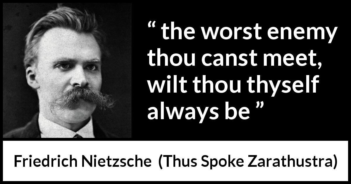 Friedrich Nietzsche quote about danger from Thus Spoke Zarathustra - the worst enemy thou canst meet, wilt thou thyself always be