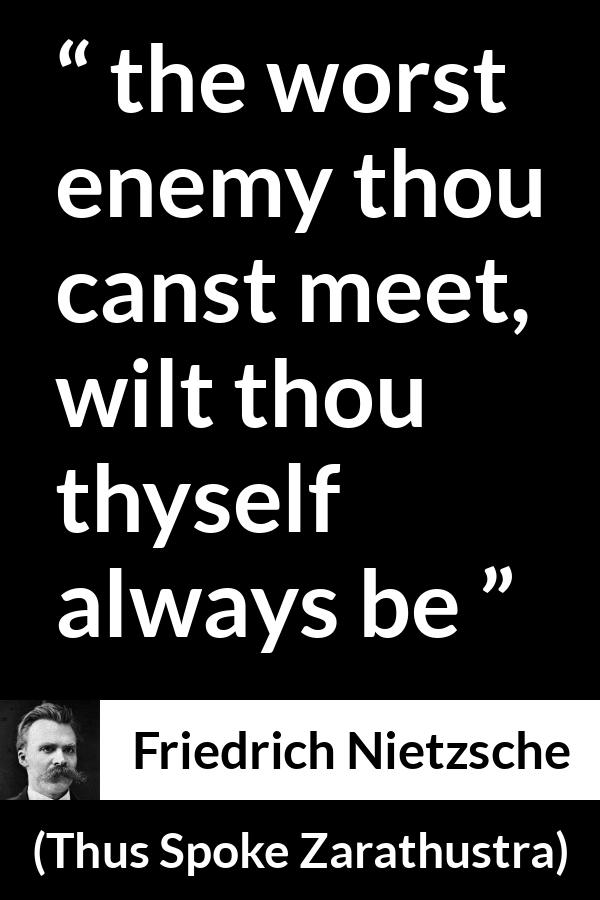 Friedrich Nietzsche quote about danger from Thus Spoke Zarathustra - the worst enemy thou canst meet, wilt thou thyself always be