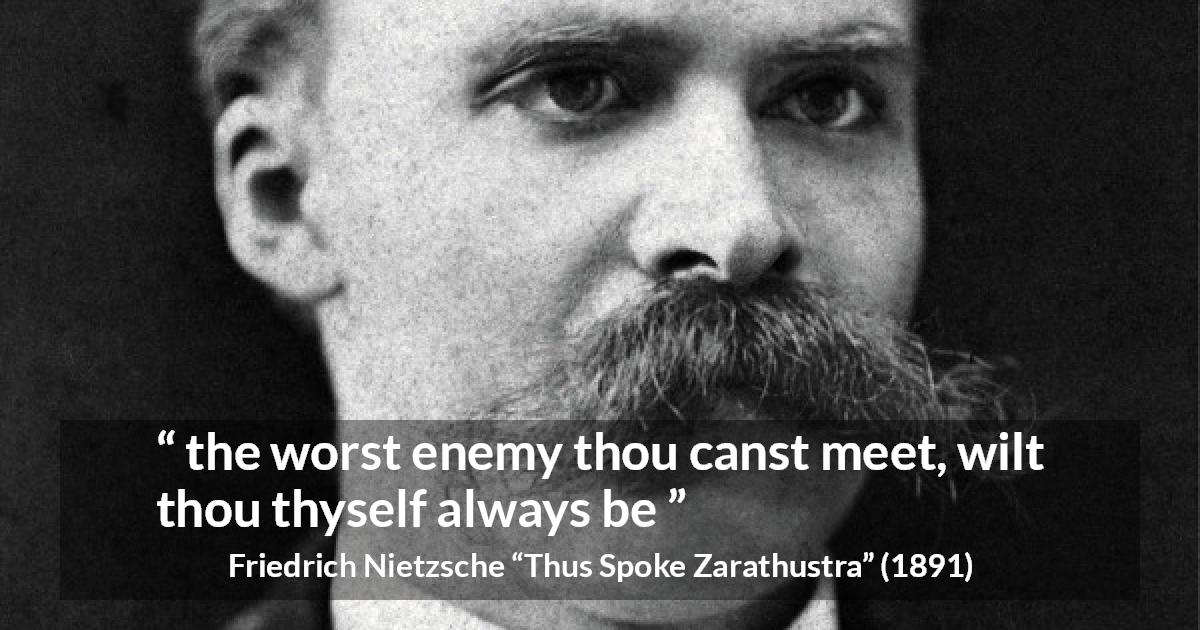 Friedrich Nietzsche quote about danger from Thus Spoke Zarathustra - the worst enemy thou canst meet, wilt thou thyself always be