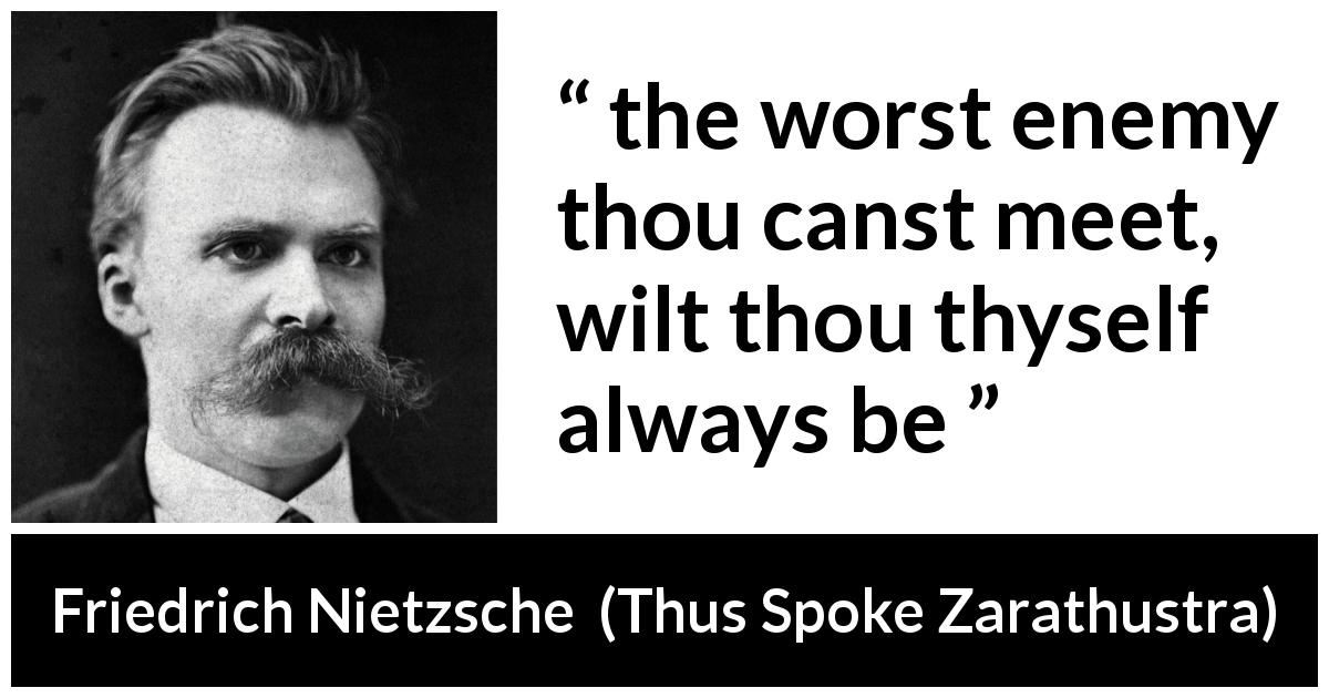 Friedrich Nietzsche quote about danger from Thus Spoke Zarathustra - the worst enemy thou canst meet, wilt thou thyself always be