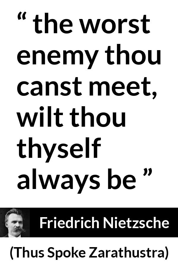 Friedrich Nietzsche quote about danger from Thus Spoke Zarathustra - the worst enemy thou canst meet, wilt thou thyself always be