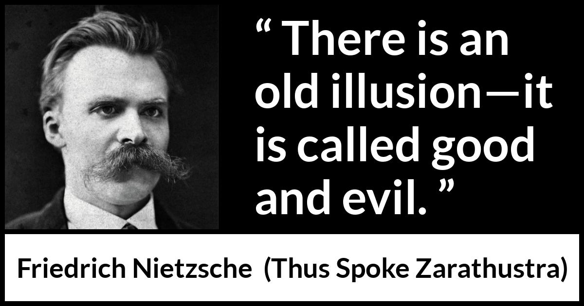 Friedrich Nietzsche quote about evil from Thus Spoke Zarathustra - There is an old illusion—it is called good and evil.