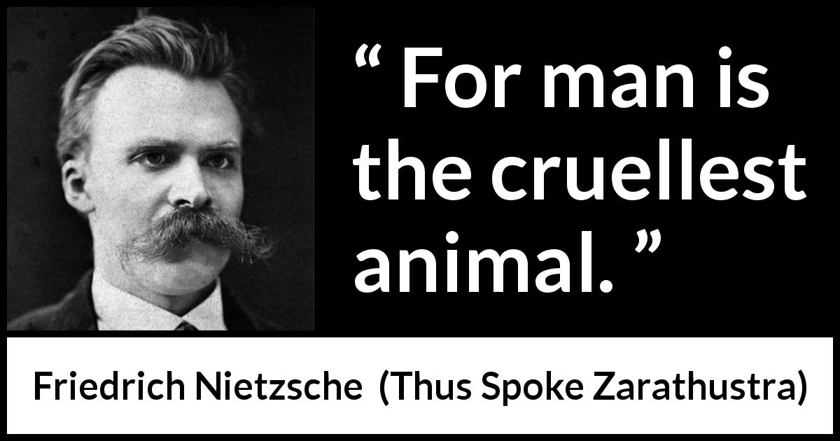 Friedrich Nietzsche quote about evil from Thus Spoke Zarathustra - For man is the cruellest animal.