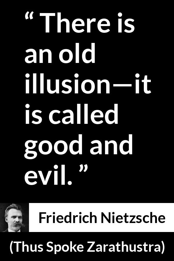 Friedrich Nietzsche quote about evil from Thus Spoke Zarathustra - There is an old illusion—it is called good and evil.