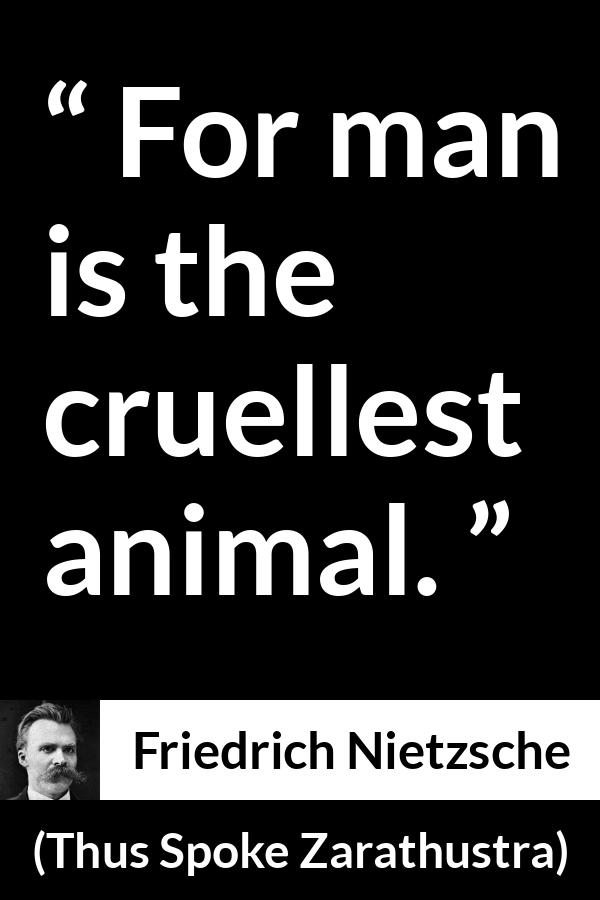 Friedrich Nietzsche quote about evil from Thus Spoke Zarathustra - For man is the cruellest animal.