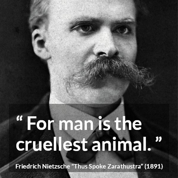 Friedrich Nietzsche quote about evil from Thus Spoke Zarathustra - For man is the cruellest animal.