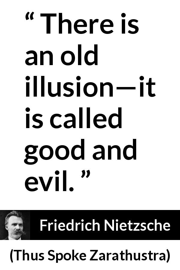 Friedrich Nietzsche quote about evil from Thus Spoke Zarathustra - There is an old illusion—it is called good and evil.