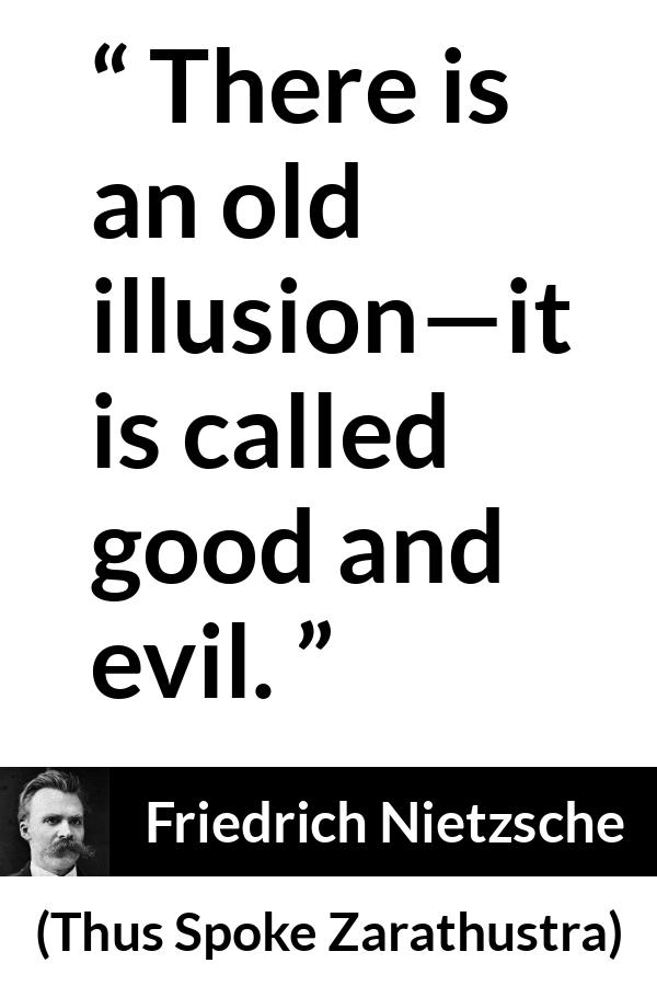 Friedrich Nietzsche quote about evil from Thus Spoke Zarathustra - There is an old illusion—it is called good and evil.