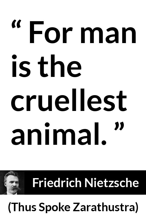 Friedrich Nietzsche quote about evil from Thus Spoke Zarathustra - For man is the cruellest animal.