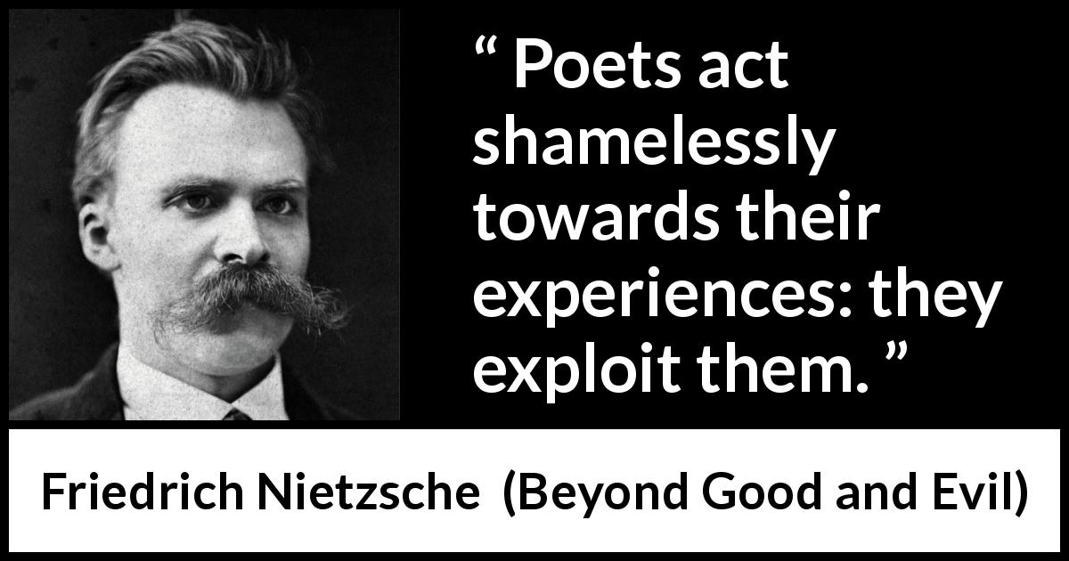 Friedrich Nietzsche quote about experience from Beyond Good and Evil - Poets act shamelessly towards their experiences: they exploit them.
