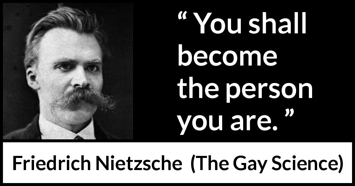Friedrich Nietzsche quote about fate from The Gay Science - You shall become the person you are.