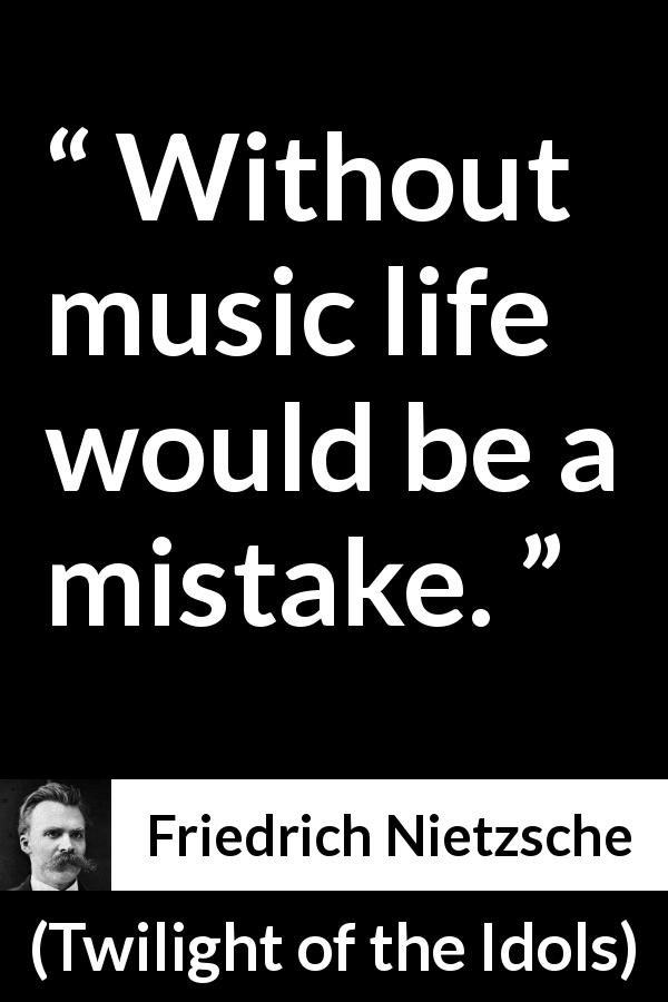 Friedrich Nietzsche quote about life from Twilight of the Idols - Without music life would be a mistake.