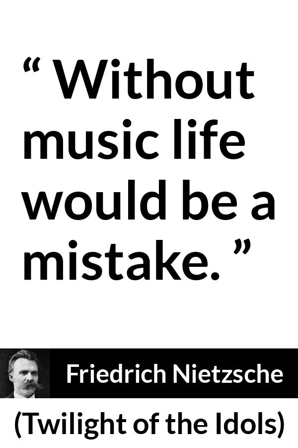 Friedrich Nietzsche quote about life from Twilight of the Idols - Without music life would be a mistake.