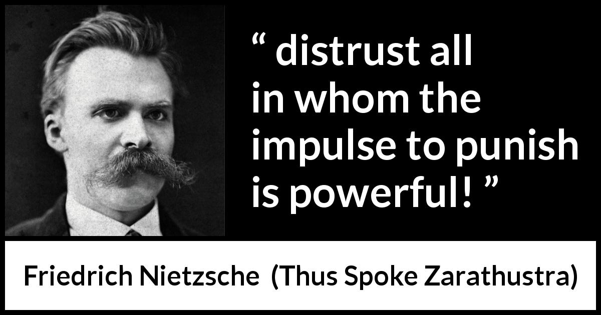 Friedrich Nietzsche quote about punishment from Thus Spoke Zarathustra - distrust all in whom the impulse to punish is powerful!