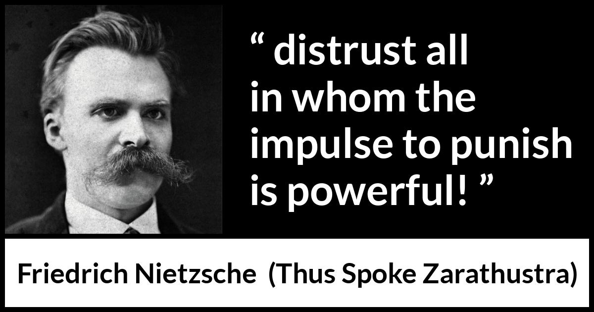 Friedrich Nietzsche quote about punishment from Thus Spoke Zarathustra - distrust all in whom the impulse to punish is powerful!