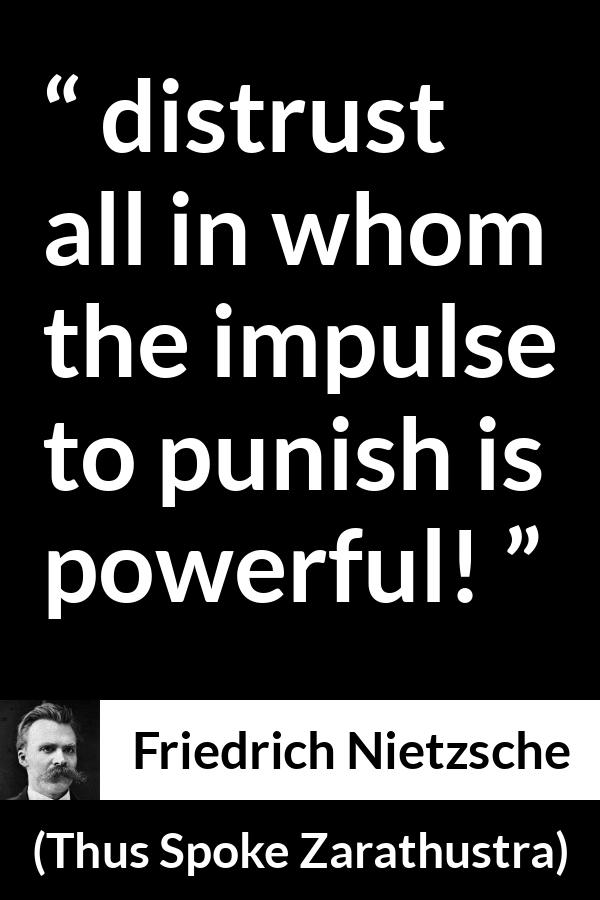 Friedrich Nietzsche quote about punishment from Thus Spoke Zarathustra - distrust all in whom the impulse to punish is powerful!