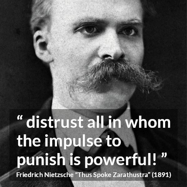 Friedrich Nietzsche quote about punishment from Thus Spoke Zarathustra - distrust all in whom the impulse to punish is powerful!