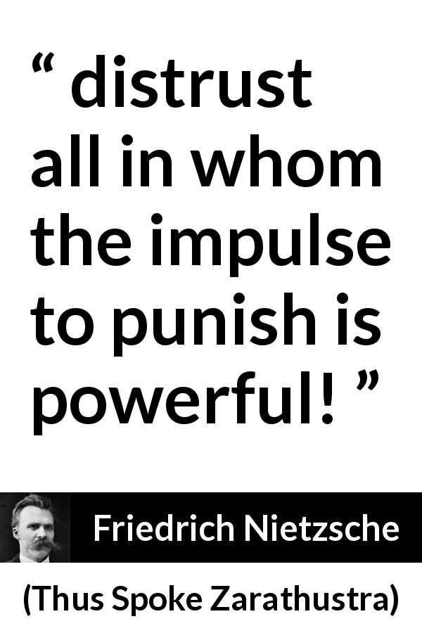 Friedrich Nietzsche quote about punishment from Thus Spoke Zarathustra - distrust all in whom the impulse to punish is powerful!