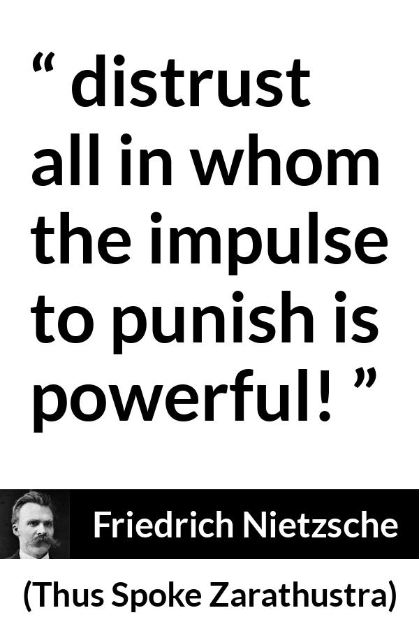 Friedrich Nietzsche quote about punishment from Thus Spoke Zarathustra - distrust all in whom the impulse to punish is powerful!