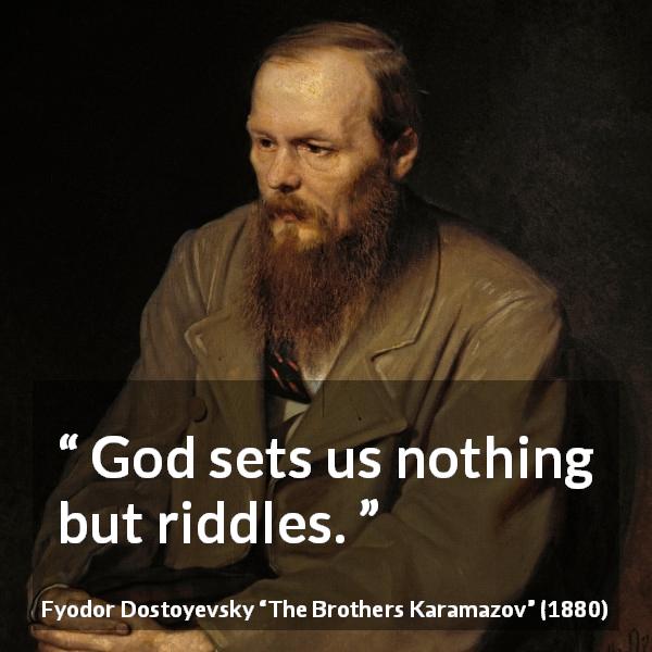 Fyodor Dostoyevsky quote about God from The Brothers Karamazov - God sets us nothing but riddles.