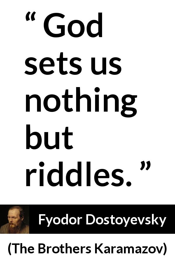 Fyodor Dostoyevsky quote about God from The Brothers Karamazov - God sets us nothing but riddles.