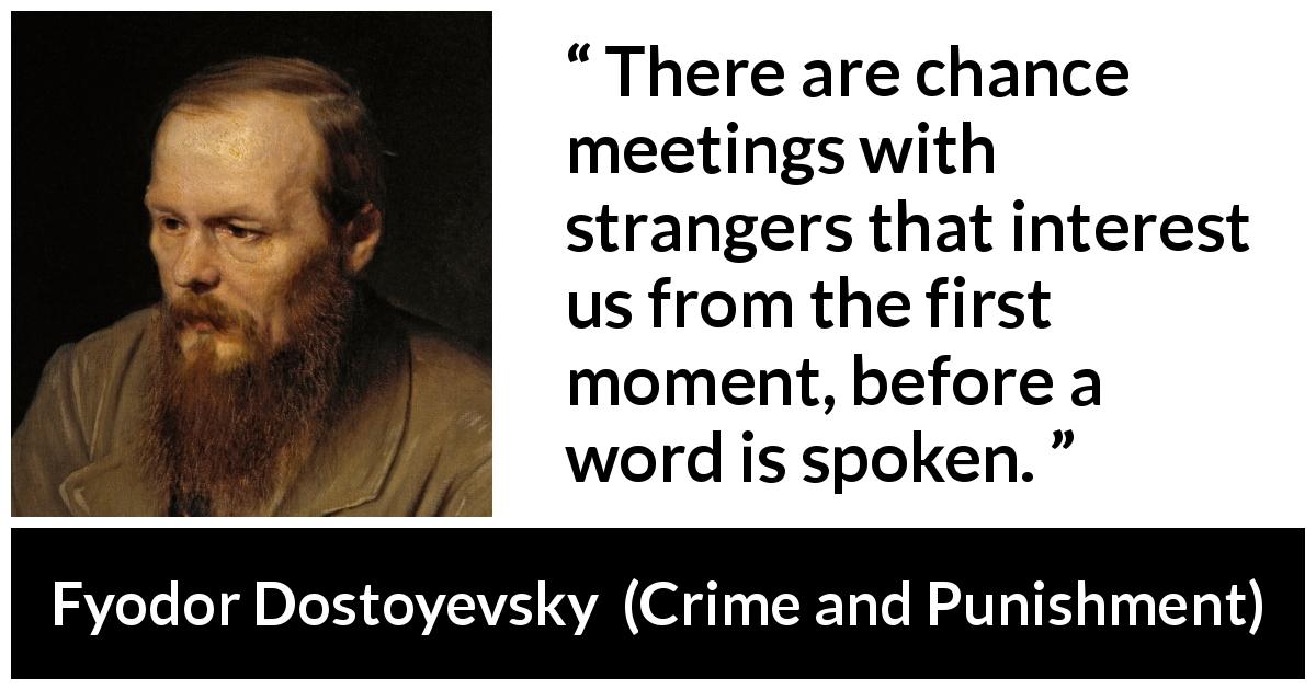 Fyodor Dostoyevsky quote about attraction from Crime and Punishment - There are chance meetings with strangers that interest us from the first moment, before a word is spoken.