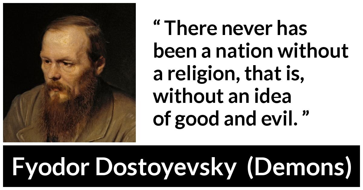 Fyodor Dostoyevsky quote about evil from Demons - There never has been a nation without a religion, that is, without an idea of good and evil.