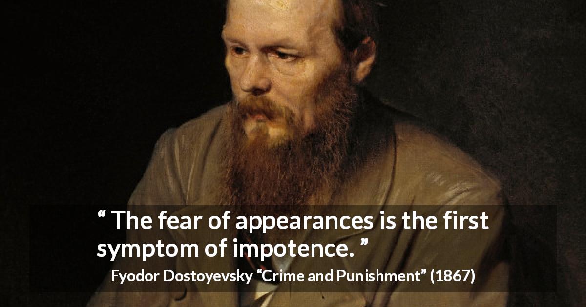 Fyodor Dostoyevsky quote about fear from Crime and Punishment - The fear of appearances is the first symptom of impotence.