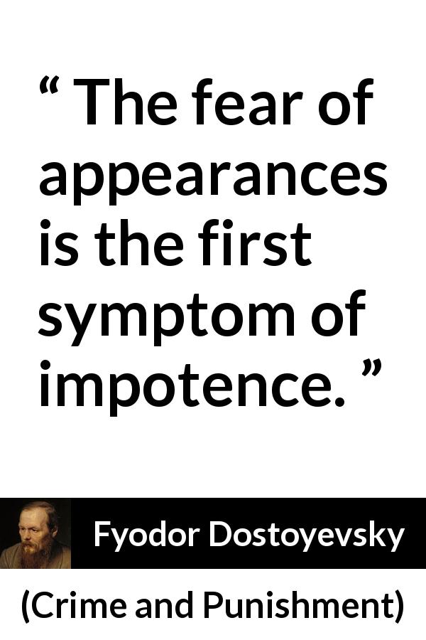 Fyodor Dostoyevsky quote about fear from Crime and Punishment - The fear of appearances is the first symptom of impotence.