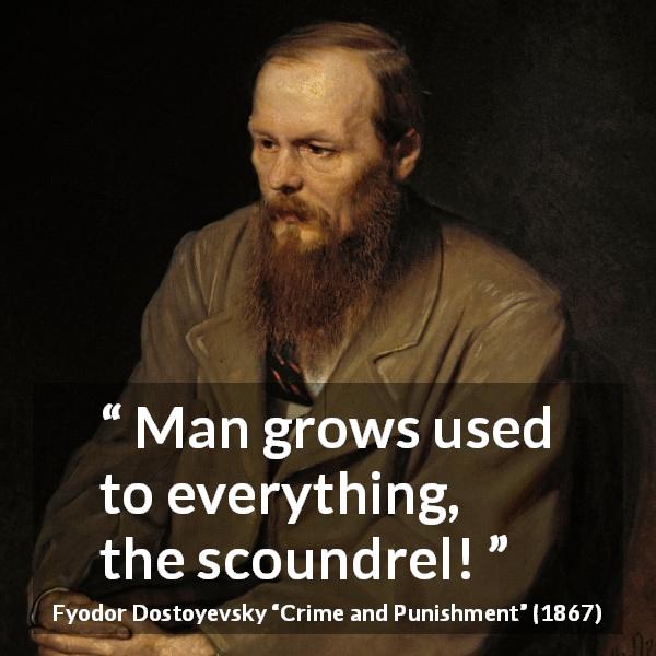 Fyodor Dostoyevsky quote about man from Crime and Punishment - Man grows used to everything, the scoundrel!