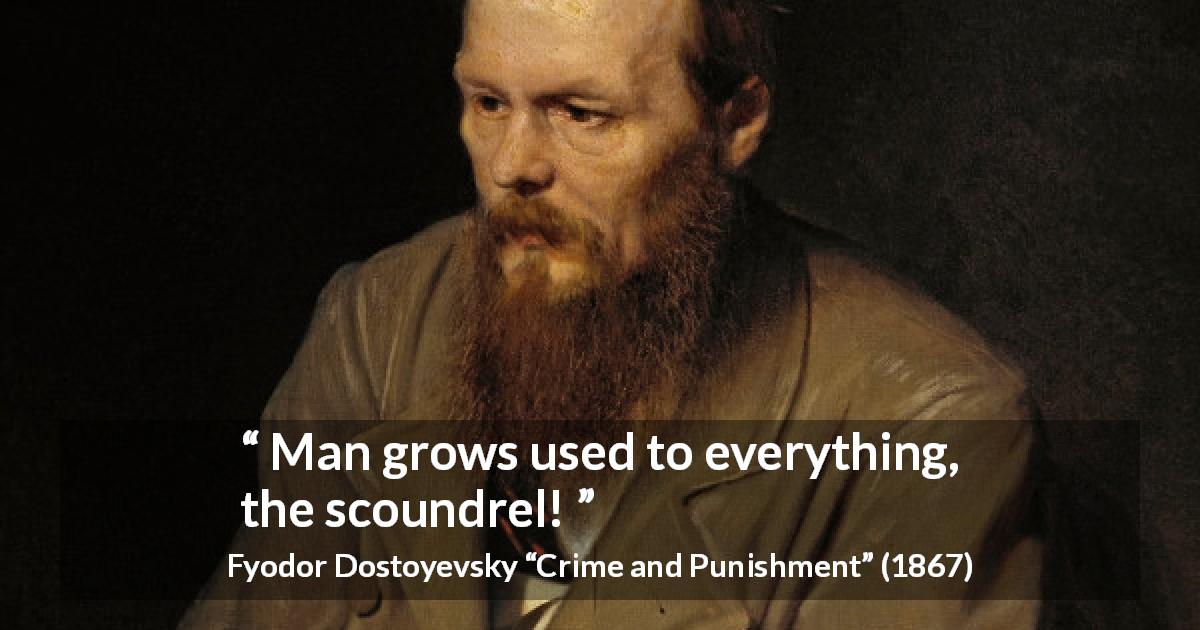 Fyodor Dostoyevsky quote about man from Crime and Punishment - Man grows used to everything, the scoundrel!