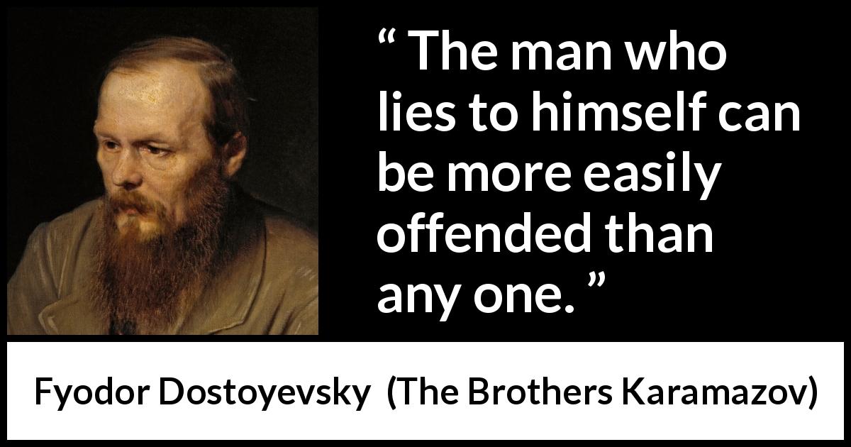 Fyodor Dostoyevsky quote about offense from The Brothers Karamazov - The man who lies to himself can be more easily offended than any one.