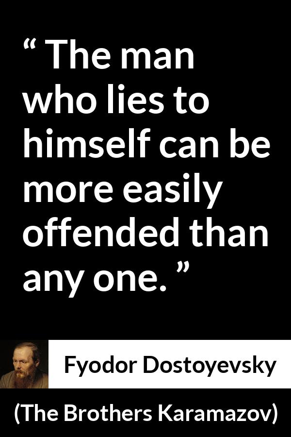 Fyodor Dostoyevsky quote about offense from The Brothers Karamazov - The man who lies to himself can be more easily offended than any one.