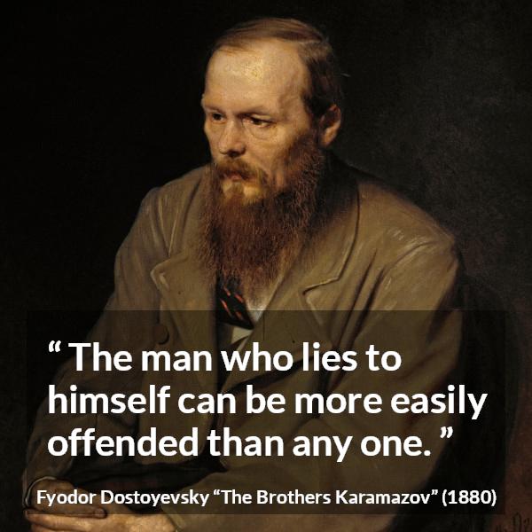 Fyodor Dostoyevsky quote about offense from The Brothers Karamazov - The man who lies to himself can be more easily offended than any one.