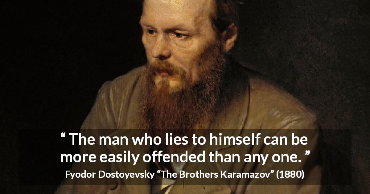 Fyodor Dostoyevsky quote about offense from The Brothers Karamazov - The man who lies to himself can be more easily offended than any one.