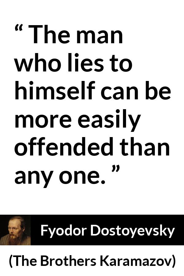 Fyodor Dostoyevsky quote about offense from The Brothers Karamazov - The man who lies to himself can be more easily offended than any one.