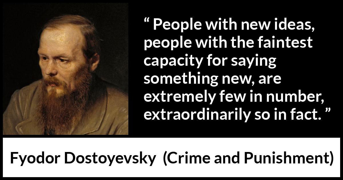 Fyodor Dostoyevsky quote about rarity from Crime and Punishment - People with new ideas, people with the faintest capacity for saying something new, are extremely few in number, extraordinarily so in fact.