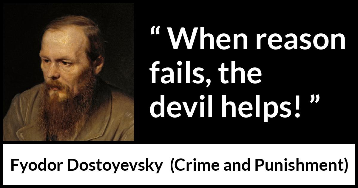 Fyodor Dostoyevsky quote about reason from Crime and Punishment - When reason fails, the devil helps!